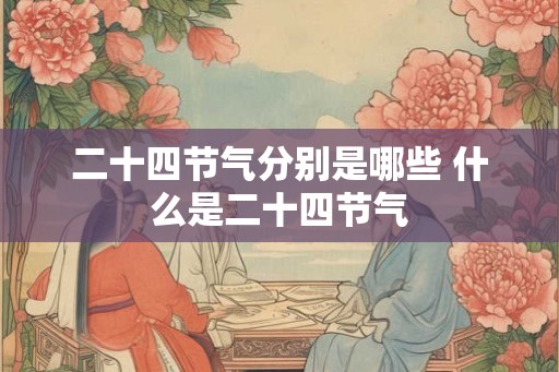 二十四节气分别是哪些 什么是二十四节气