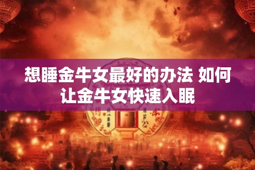 想睡金牛女最好的办法 如何让金牛女快速入眠
