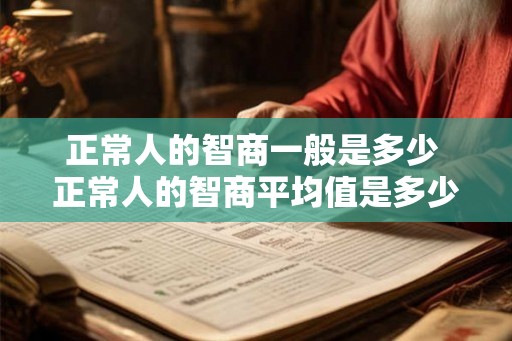 正常人的智商一般是多少 正常人的智商平均值是多少