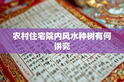 农村住宅院内风水种树有何讲究
