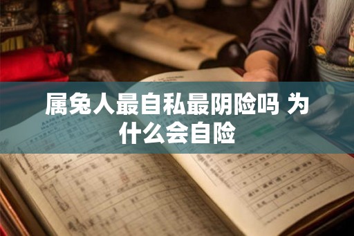 属兔人最自私最阴险吗 为什么会自险