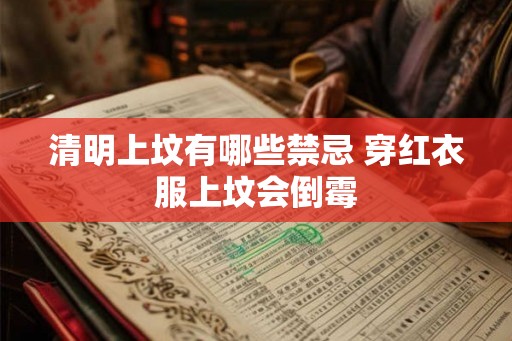 清明上坟有哪些禁忌 穿红衣服上坟会倒霉