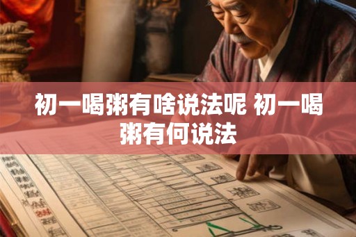 初一喝粥有啥说法呢 初一喝粥有何说法 初一喝粥有啥说法呢 初一喝粥有何说法