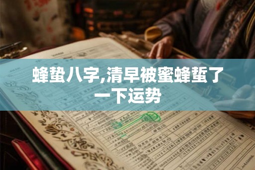 蜂蛰八字,清早被蜜蜂蜇了一下运势