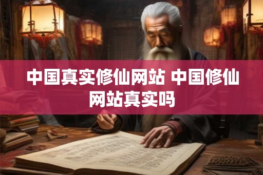 中国真实修仙网站 中国修仙网站真实吗 中国真实修仙网站 中国修仙网站真实吗