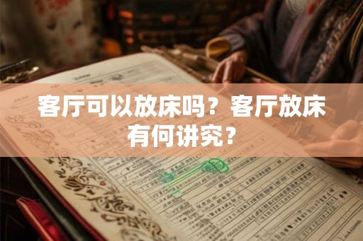 客厅可以放床吗？客厅放床有何讲究？