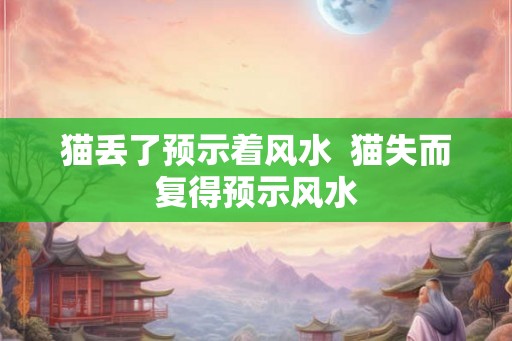 猫丢了预示着风水  猫失而复得预示风水