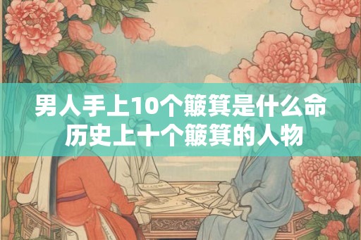 男人手上10个簸箕是什么命 历史上十个簸箕的人物