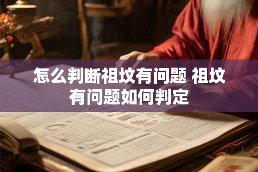 怎么判断祖坟有问题 祖坟有问题如何判定 怎么判断祖坟有问题 祖坟有问题如何判定