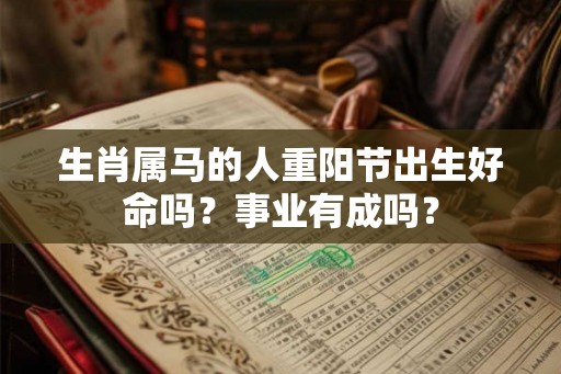 生肖属马的人重阳节出生好命吗？事业有成吗？
