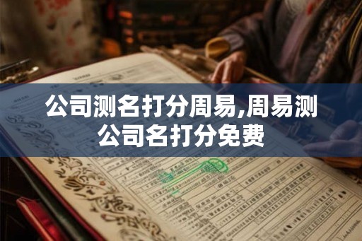 公司测名打分周易,周易测公司名打分免费