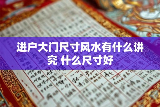 进户大门尺寸风水有什么讲究 什么尺寸好
