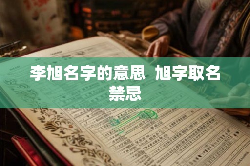 李旭名字的意思  旭字取名禁忌