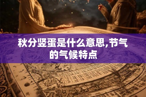 秋分竖蛋是什么意思,节气的气候特点