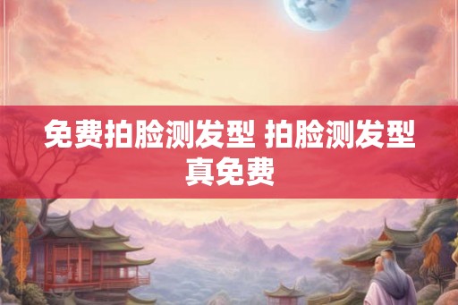 免费拍脸测发型 拍脸测发型真免费