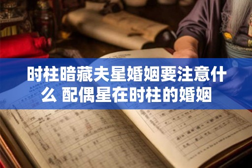 时柱暗藏夫星婚姻要注意什么 配偶星在时柱的婚姻
