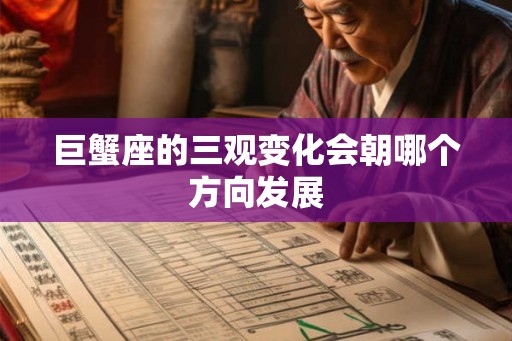巨蟹座的三观变化会朝哪个方向发展