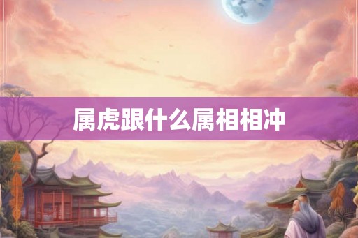 属虎跟什么属相相冲