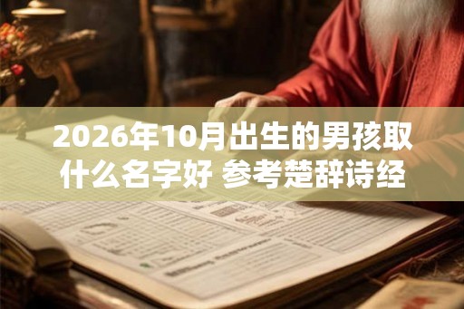 2026年10月出生的男孩取什么名字好 参考楚辞诗经