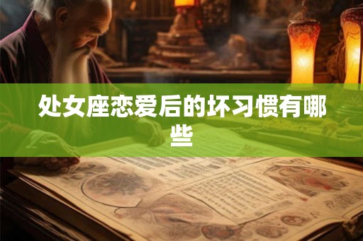 处女座恋爱后的坏习惯有哪些