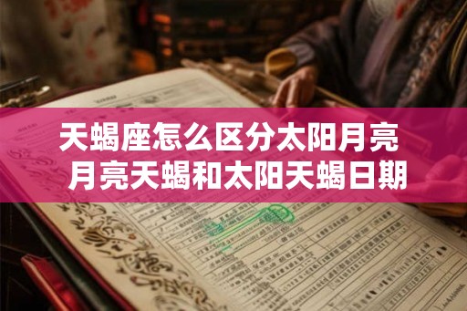 天蝎座怎么区分太阳月亮  月亮天蝎和太阳天蝎日期