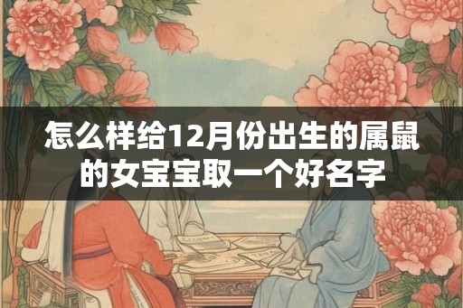 怎么样给12月份出生的属鼠的女宝宝取一个好名字