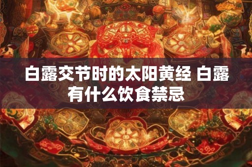 白露交节时的太阳黄经 白露有什么饮食禁忌