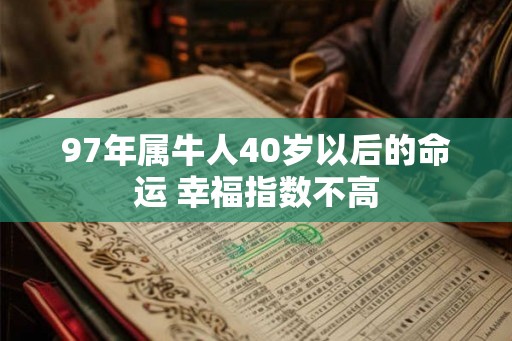 97年属牛人40岁以后的命运 幸福指数不高