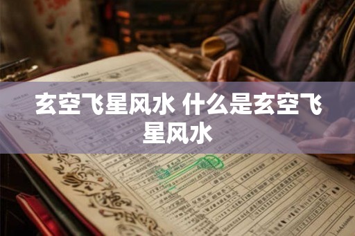 玄空飞星风水 什么是玄空飞星风水