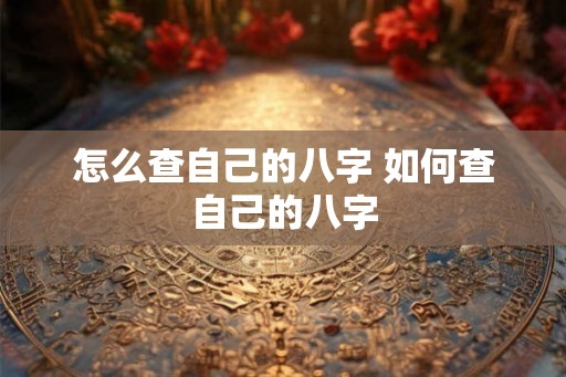 怎么查自己的八字 如何查自己的八字