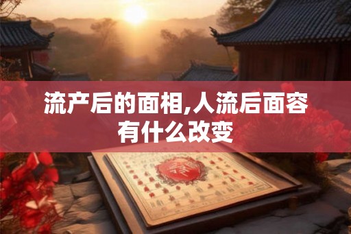 流产后的面相,人流后面容有什么改变