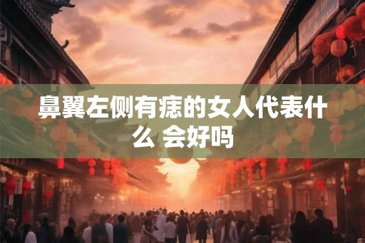 鼻翼左侧有痣的女人代表什么 会好吗