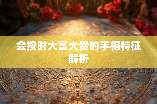 会按时大富大贵的手相特征解析