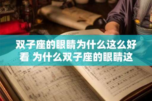 双子座的眼睛为什么这么好看 为什么双子座的眼睛这么迷人 双子座的眼睛为什么这么好看 为什么双子座的眼睛这么迷人