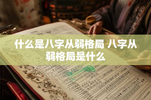 什么是八字从弱格局 八字从弱格局是什么