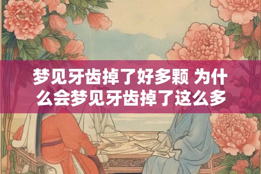 梦见牙齿掉了好多颗 为什么会梦见牙齿掉了这么多