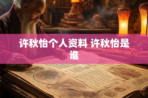 许秋怡个人资料 许秋怡是谁
