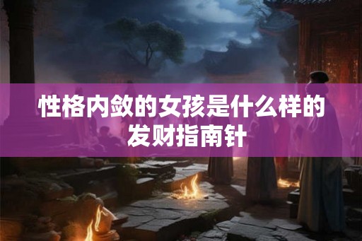 性格内敛的女孩是什么样的  发财指南针