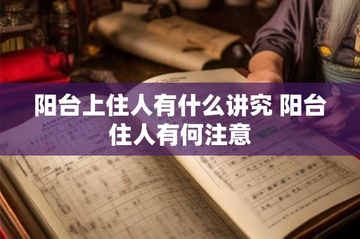 阳台上住人有什么讲究 阳台住人有何注意