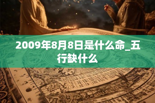 2009年8月8日是什么命_五行缺什么