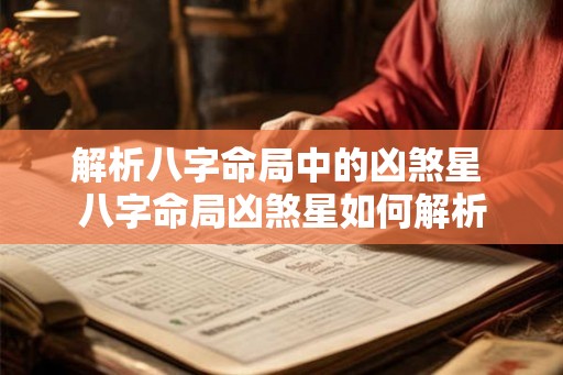 解析八字命局中的凶煞星 八字命局凶煞星如何解析