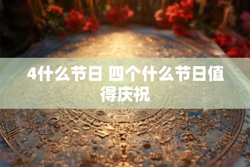 4什么节日 四个什么节日值得庆祝