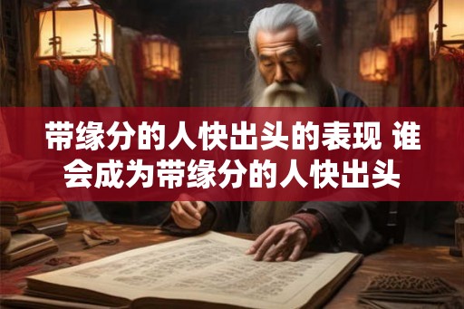 带缘分的人快出头的表现 谁会成为带缘分的人快出头
