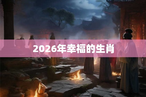 2026年幸福的生肖
