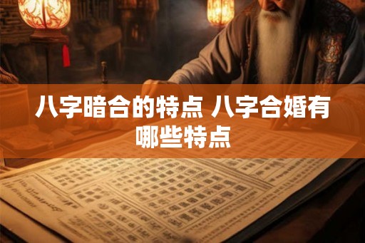 八字暗合的特点 八字合婚有哪些特点