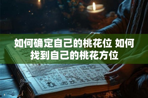 如何确定自己的桃花位 如何找到自己的桃花方位