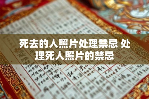 死去的人照片处理禁忌 处理死人照片的禁忌