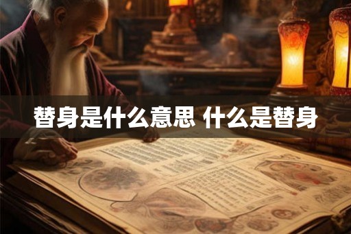 替身是什么意思 什么是替身