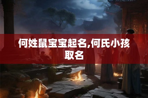 何姓鼠宝宝起名,何氏小孩取名