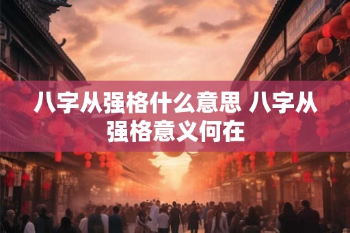 八字从强格什么意思 八字从强格意义何在